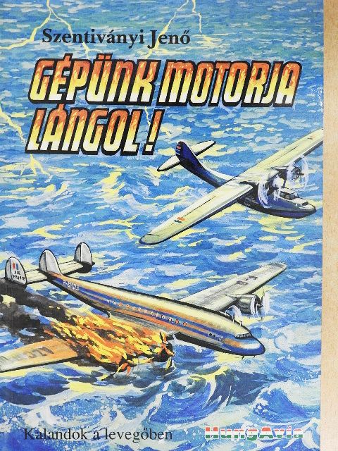 Szentiványi Jenő - Gépünk motorja lángol! [antikvár]