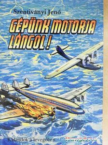 Szentiványi Jenő - Gépünk motorja lángol! [antikvár]