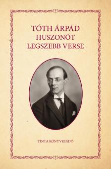 TÓTH ÁRPÁD - Tóth Árpád huszonöt legszebb verse