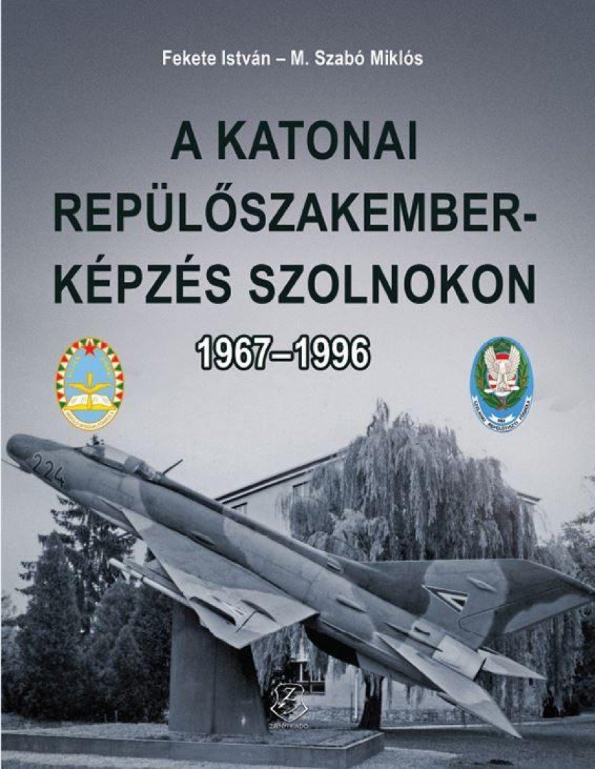 Fekete István,  M. Szabó Miklós - A katonai repülőszakember-képzés Szolnokon [antikvár]
