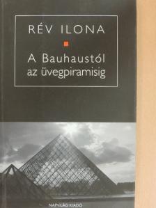 Rév Ilona - A Bauhaustól az üvegpiramisig [antikvár]