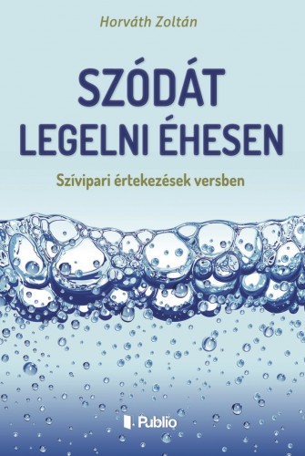 HORVÁTH ZOLTÁN - Szódát legelni éhesen - Szívipari értekezések versben [eKönyv: epub, mobi]
