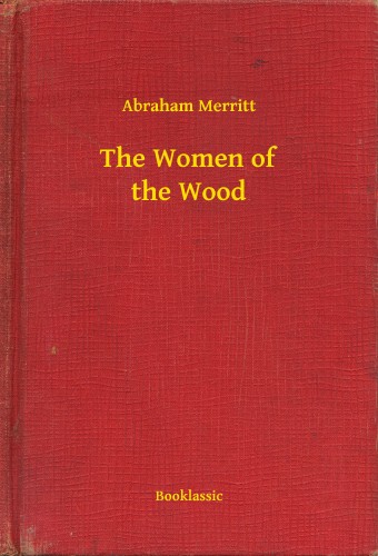 Abraham Merritt - The Women of the Wood [eKönyv: epub, mobi]