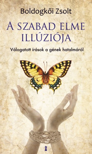 BOLDOGKŐI ZSOLT - A szabad elme illúziója - Válogatott írások a gének hatalmáról [eKönyv: epub, mobi]