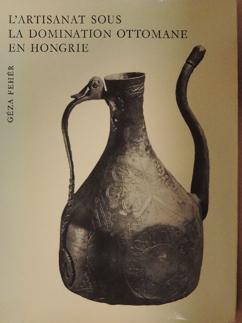 Fehér Géza - L'Artisanat sous la Domination Ottomane en Hongrie [antikvár]