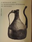 Fehér Géza - L'Artisanat sous la Domination Ottomane en Hongrie [antikvár]
