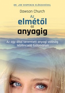 Dawson Church - Az elmétől az anyagig - Az agy által teremtett anyagi valóság lebilincselő tudománya [eKönyv: epub, mobi]