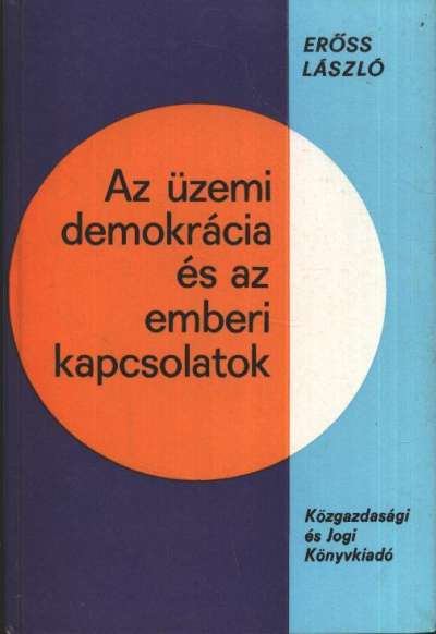 ERŐSS LÁSZLÓ - Az üzemi demokrácia és az emberi kapcsolatok [antikvár]