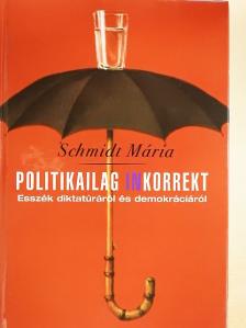 Schmidt Mária - Politikailag inkorrekt [antikvár]