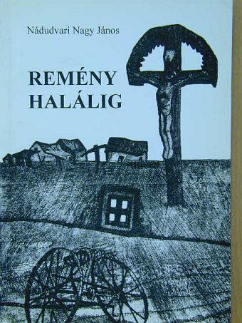Nádudvari Nagy János - Remény halálig [antikvár]