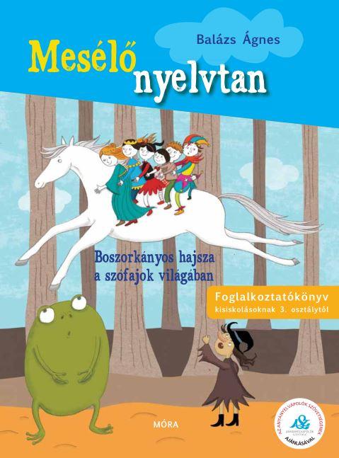 BALÁZS ÁGNES - Boszorkányos hajsza a szófajok birodalmában - Mesélő nyelvtan sorozat