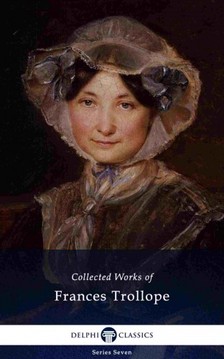 Trollope Frances Milton - Delphi Collected Works of Frances Trollope (Illustrated) [eKönyv: epub, mobi]