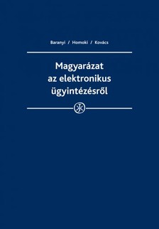 Dr. Baranyi Bertold, dr. Homoki Péter, dr. Kovács A. Tamás - Magyarázat az elektronikus ügyintézésről [eKönyv: epub, mobi]