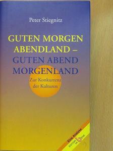 Peter Stiegnitz - Guten Morgen Abendland - Guten Abend Morgenland (dedikált példány) [antikvár]