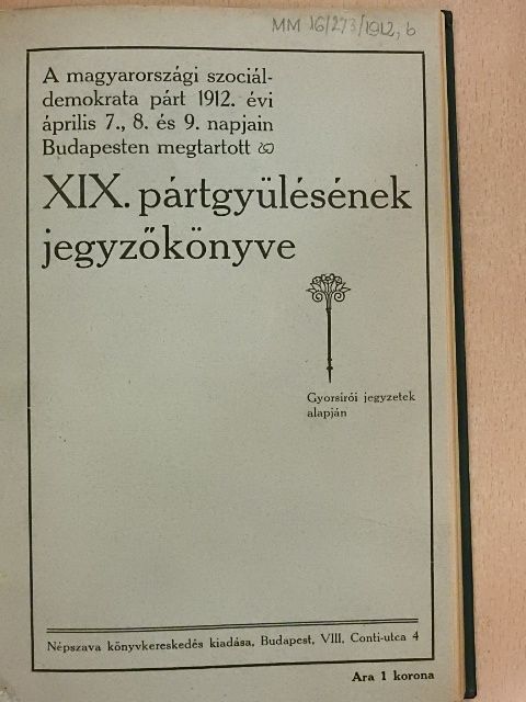 A magyarországi szociáldemokrata párt 1912. évi április 7., 8. és 9. napjain Budapesten megtartott XIX. pártgyülésének jegyzőkönyve [antikvár]
