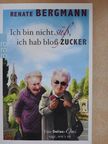Renate Bergmann - Ich bin nicht süß, ich hab bloß zucker [antikvár]