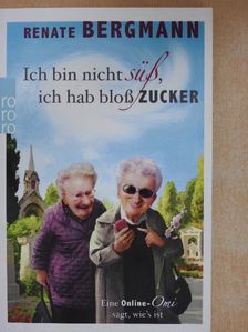 Renate Bergmann - Ich bin nicht süß, ich hab bloß zucker [antikvár]