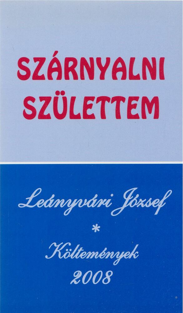 Leányvári József - Szárnyalni születtem [antikvár]