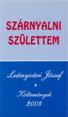Leányvári József - Szárnyalni születtem [antikvár]