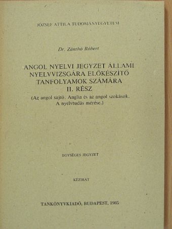 Dr. Zánthó Róbert - Angol nyelvi jegyzet állami nyelvvizsgára előkészítő tanfolyamok számára II. [antikvár]