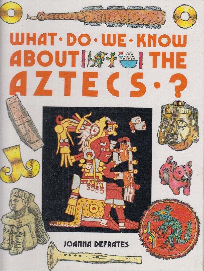Defrates, Joanna - What Do We Know About Aztecs? [antikvár]