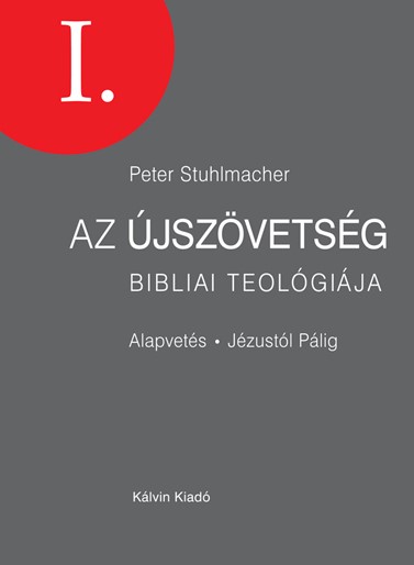 Peter Stuhlmacher - AZ ÚJSZÖVETSÉG BIBLIAI TEOLÓGIÁJA I. - ALAPVETÉS JÉZUSTÓL PÁLIG
