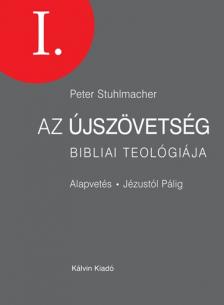 Peter Stuhlmacher - AZ ÚJSZÖVETSÉG BIBLIAI TEOLÓGIÁJA I. - ALAPVETÉS JÉZUSTÓL PÁLIG