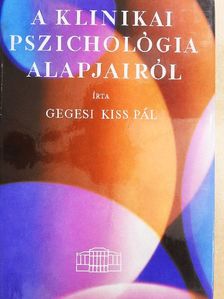 Dr. Gegesi Kiss Pál - A klinikai pszichológia alapjairól [antikvár]