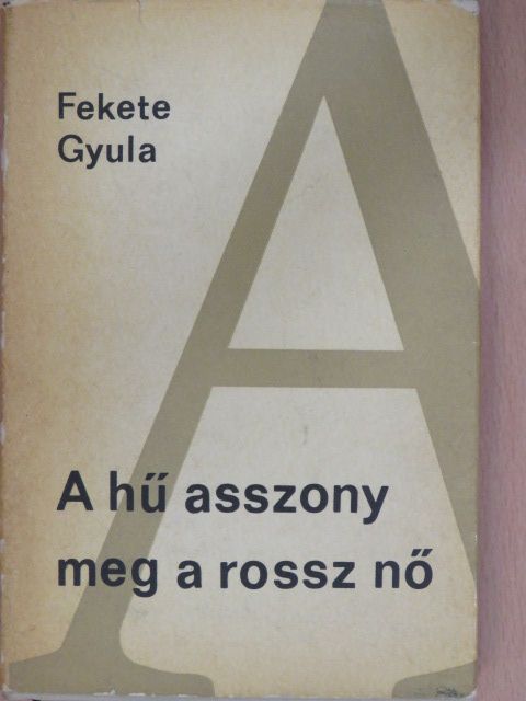 Fekete Gyula - A hű asszony meg a rossz nő [antikvár]