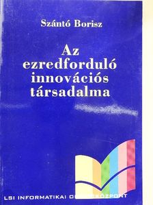 Szántó Borisz - Az ezredforduló innovációs társadalma [antikvár]