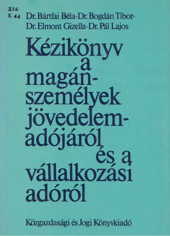 Dr. Bártfai Béla, Dr. Bogdán Tibor, Dr. Elmont Gizella, Dr. Pál Lajos - Kézikönyv a magánszemélyek jövedelemadójáról és a vállalkozási adóról [antikvár]