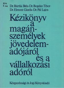 Dr. Bártfai Béla, Dr. Bogdán Tibor, Dr. Elmont Gizella, Dr. Pál Lajos - Kézikönyv a magánszemélyek jövedelemadójáról és a vállalkozási adóról [antikvár]