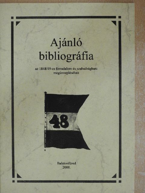 Iván Zsuzsanna - Ajánló bibliográfia az 1848/49-es forradalom és szabadságharc megünnepléséhez [antikvár]