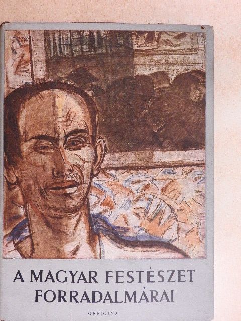 Pogány Ö. Gábor - A magyar festészet forradalmárai [antikvár]