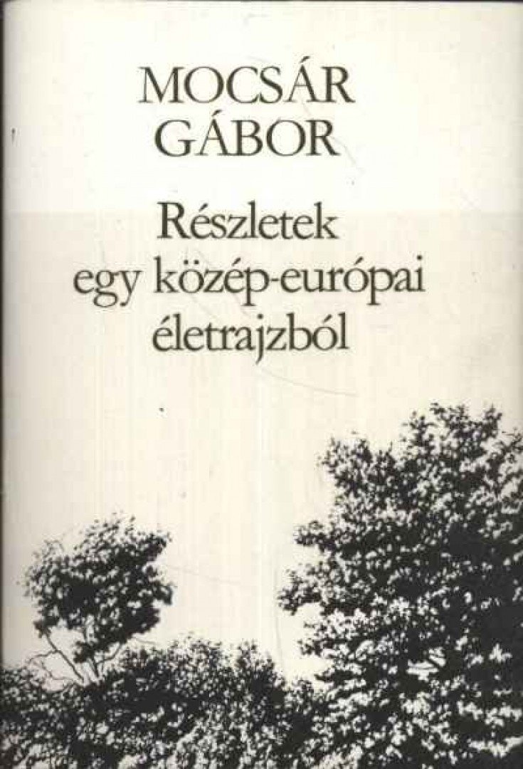 MOCSÁR GÁBOR - Részletek egy közép-európai életrajzból [antikvár]