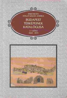 Fabó Beáta, Holló Szilvia Andrea - Budapest térképeinek katalógusa I/1. kötet [antikvár]