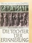 Imre Trencsényi-Waldapfel - Die Töchter der Erinnerung [antikvár]
