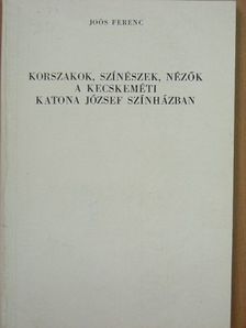 Joós Ferenc - Korszakok, színészek, nézők a kecskeméti Katona József Színházban [antikvár]