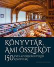 Ablonczy Bálint (szerk.) - Könyvtár, ami összeköt - 150 éves az Országgyűlési Könyvtár