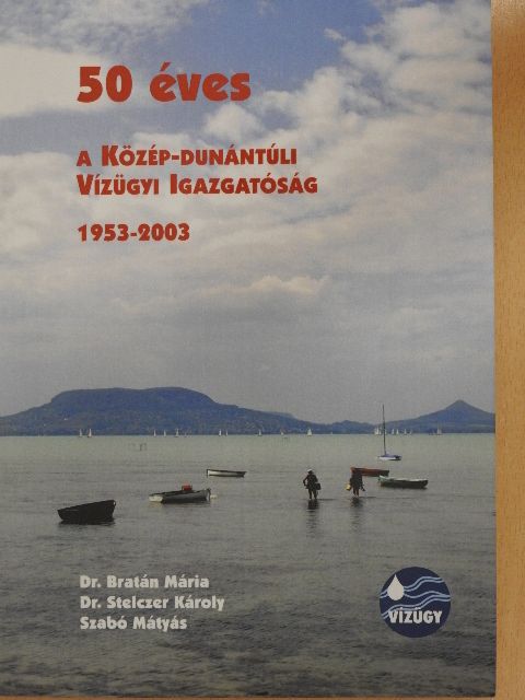 Dr. Bratán Mária - 50 éves a Közép-Dunántúli Vízügyi Igazgatóság 1953-2003 [antikvár]