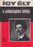 FEKETE SÁNDOR - Így élt a szabadságharc költője [antikvár]