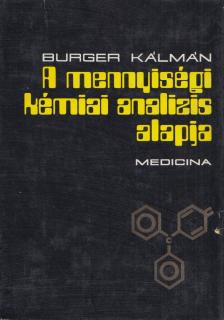 Burger Kálmán - A ​mennyiségi kémiai analízis alapjai [antikvár]