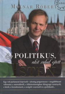 Molnár Róbert - Egy politikus, akit rabul ejtett Isten [antikvár]