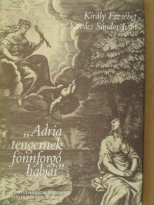Király Erzsébet - "Adria tengernek fönnforgó habjai" [antikvár]