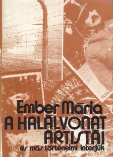 Ember Mária - A halálvonat artistái és más történelmi interjúk [antikvár]