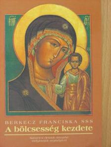 Berkecz Franciska - A bölcsesség kezdete [antikvár]