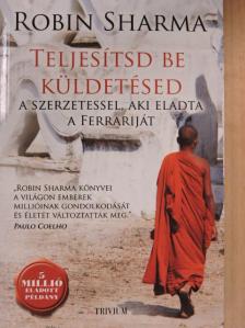 Robin Sharma - Teljesítsd be küldetésed a szerzetessel, aki eladta a Ferrariját [antikvár]