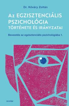 Dr. Kőváry Zoltán - Az egzisztenciális pszichológia története és irányzatai - Bevezetés az egzisztenciális pszichológiába I. (2. kiadás)