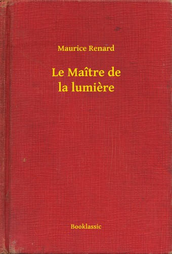 Renard, Maurice - Le Maître de la lumiere [eKönyv: epub, mobi]
