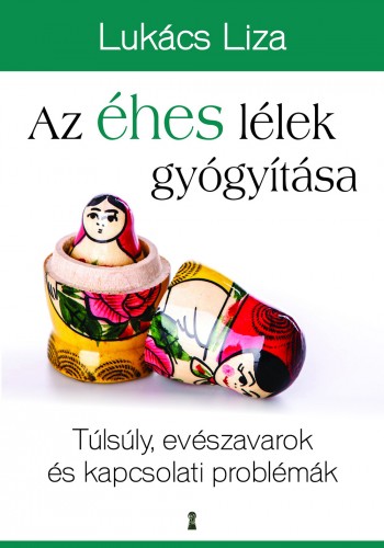 Lukács Liza - Az éhes lélek gyógyítása - Túlsúly, evészavarok és kapcsolati problémák [eKönyv: epub, mobi]